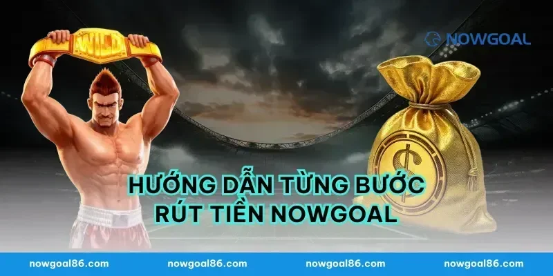 Hướng Dẫn Từng Bước Rút Tiền nowgoal