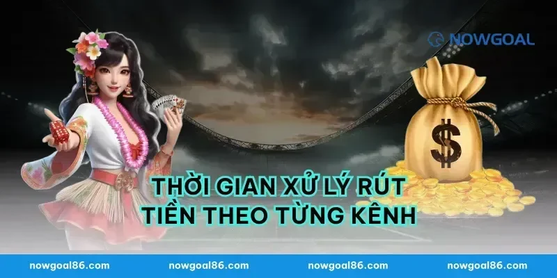 Thời Gian Xử Lý Rút Tiền Theo Từng Kênh