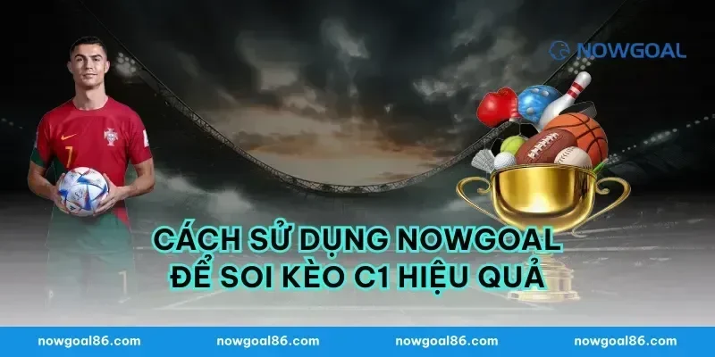 Cách Sử Dụng nowgoal Để Soi Kèo C1 Hiệu Quả