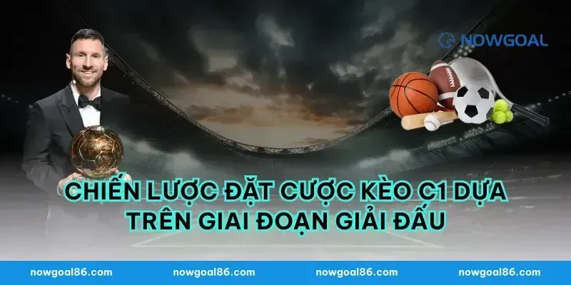 Chiến Lược Đặt Cược Kèo C1 Dựa Trên Giai Đoạn Giải Đấu