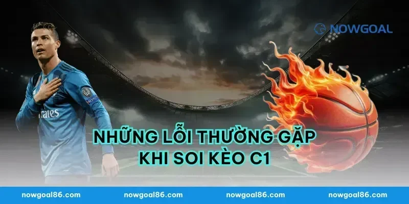 Những Lỗi Thường Gặp Khi Soi Kèo C1