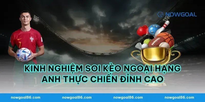 Kinh nghiệm soi kèo Ngoại Hạng Anh thực chiến đỉnh cao